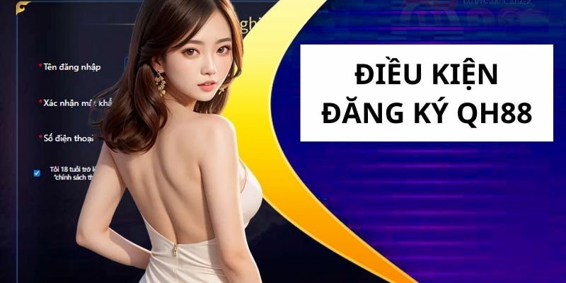 Điều kiện cần biết để người chơi đăng ký QH88