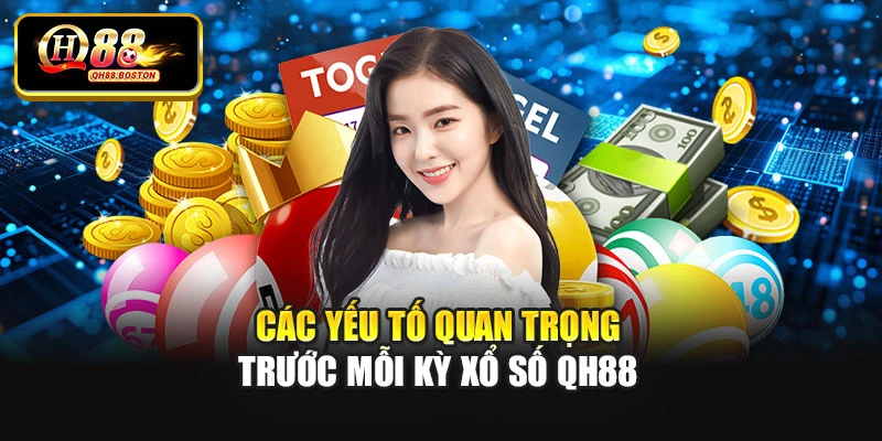 Các yếu tố quan trọng trước mỗi kỳ xổ số QH88