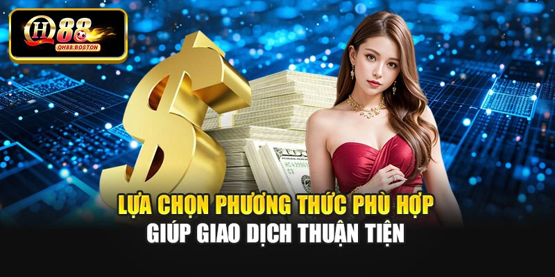 Lựa chọn phương thức phù hợp giúp giao dịch thuận tiện