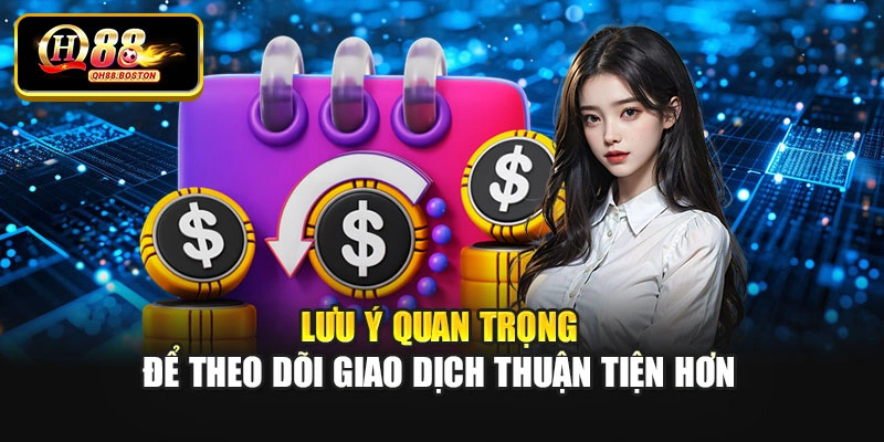 Lưu ý quan trọng để theo dõi giao dịch thuận tiện hơn