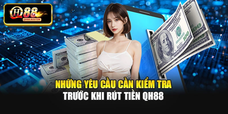 Những yêu cầu cần kiểm tra trước khi rút tiền QH88