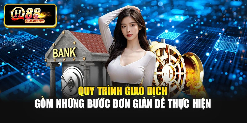 Quy trình giao dịch gồm những bước đơn giản dễ thực hiện