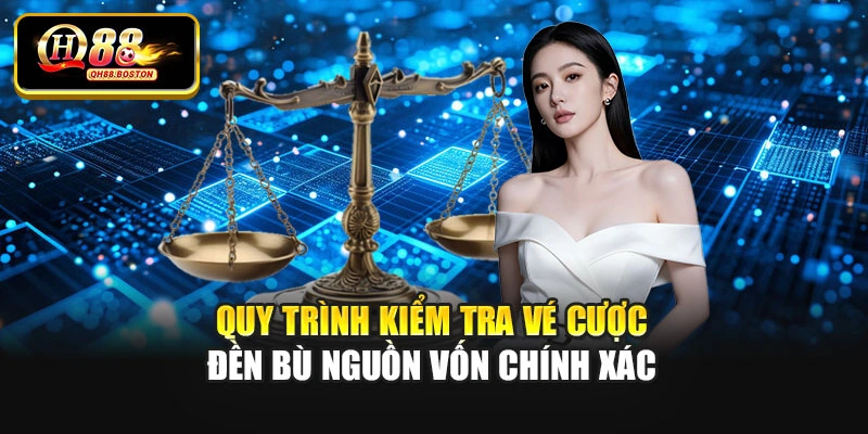 Quy trình kiểm tra vé cược đền bù nguồn vốn chính xác