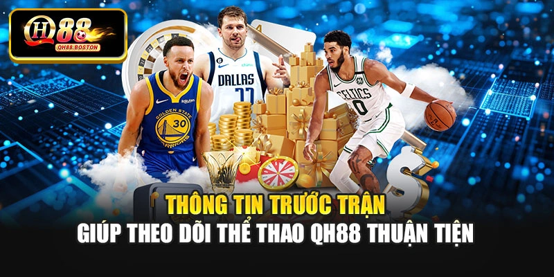 Thông tin trước trận giúp theo dõi thể thao QH88 thuận tiện